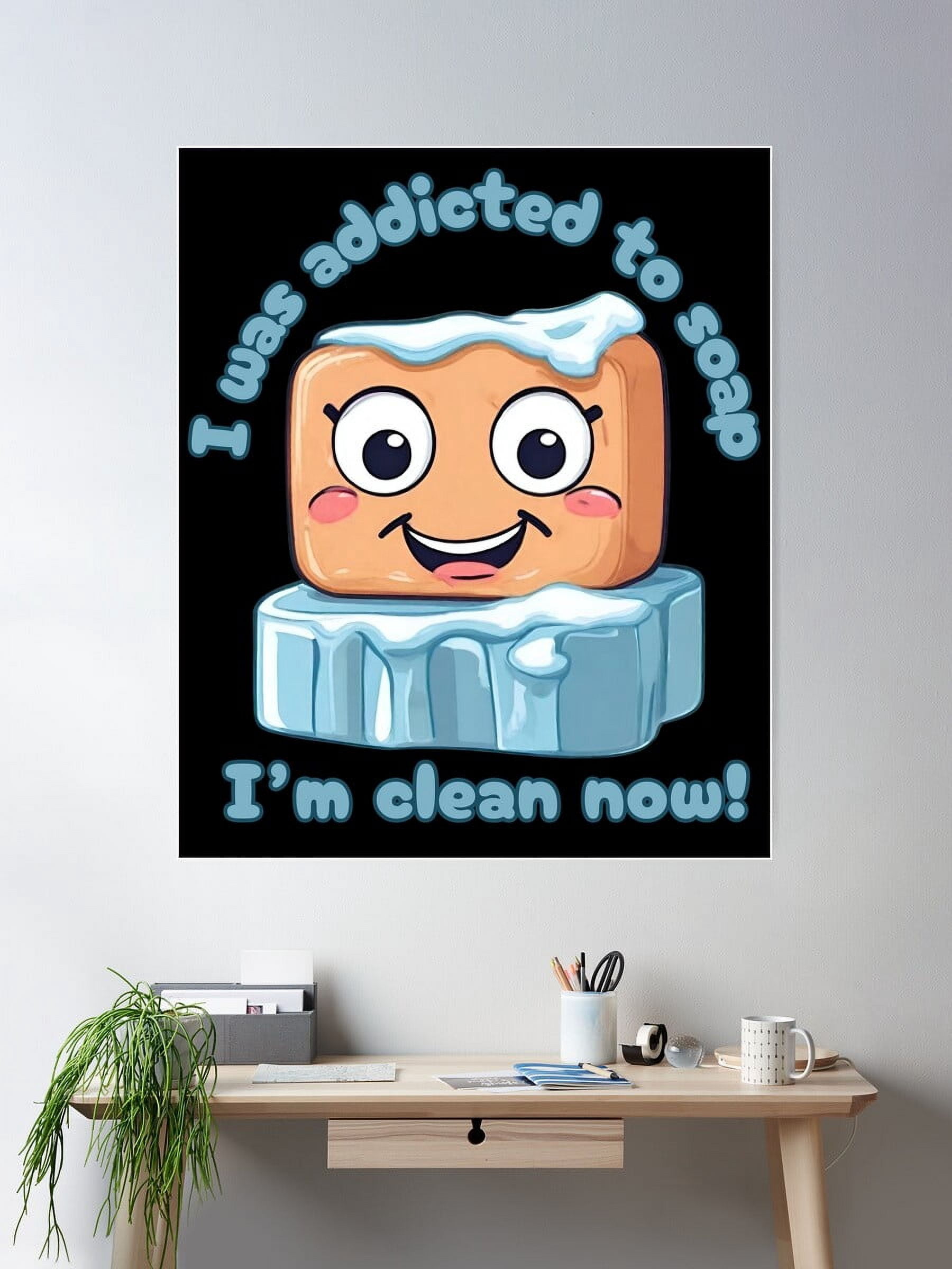Kna Prints - 1 Pc Poster I Was Addicted To Soap ... I'M Clean Now ...