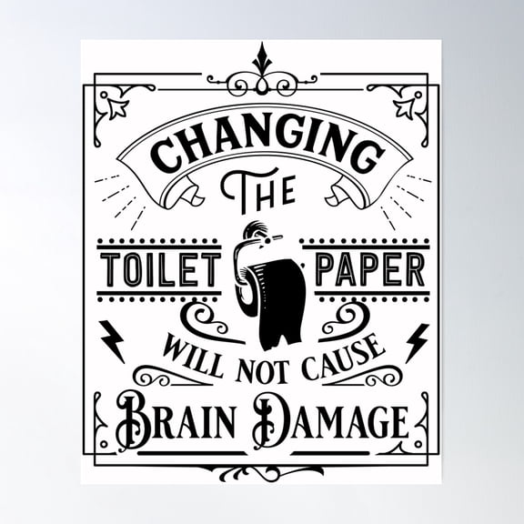 Kna Prints - Changing The Toilet Paper Will Not Cause Brain Damage Humorous Design Poster , UNFRAMED-24x36