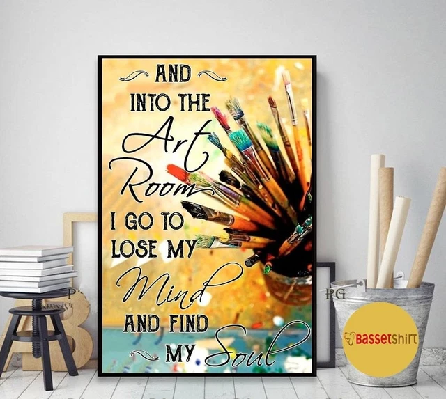 Kna Prints - Poster Into The Art Room I Go To Lose My Mind And Find My ...