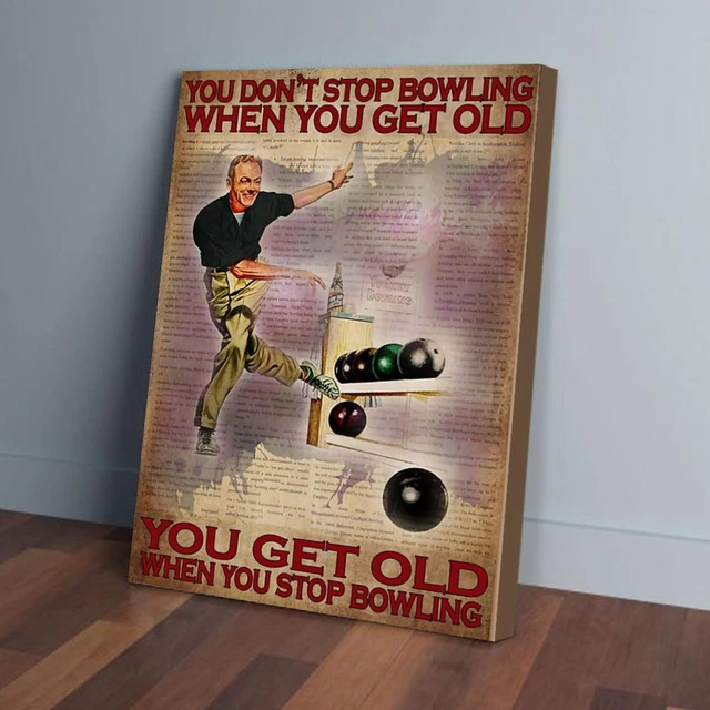 Kna Prints - Poster You Dont Stop Bowling When You Get Old Poster ...