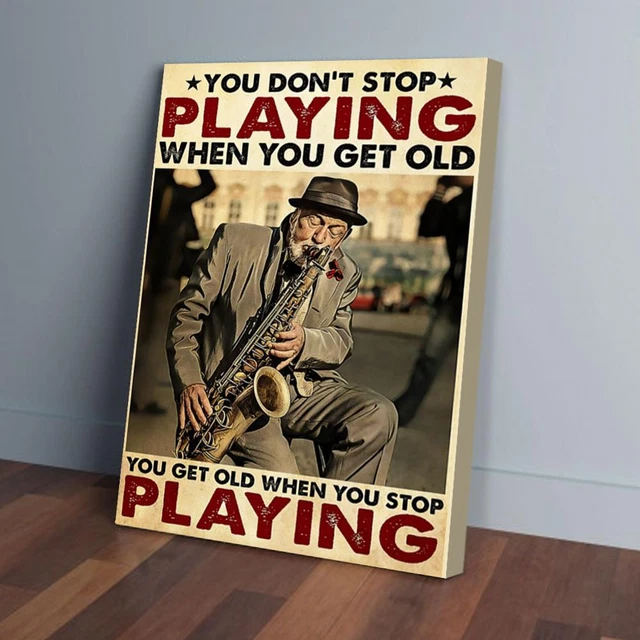Kna Prints - You Dont Stop Playing When You Get Old Saxophone Poster ...