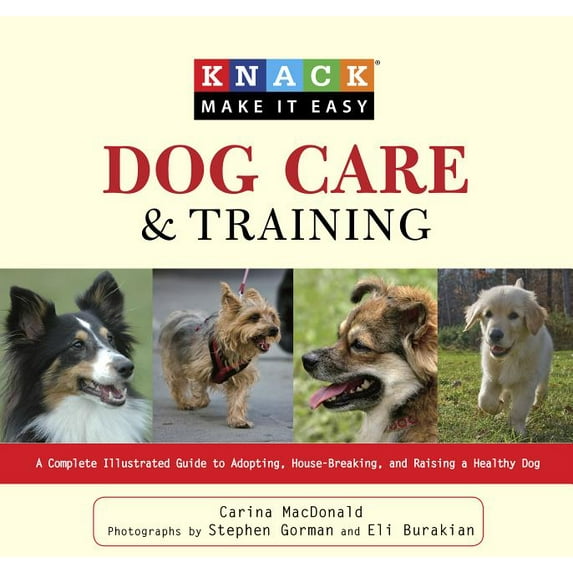 Knack: Make It Easy: Knack Dog Care and Training : A Complete Illustrated Guide To Adopting, House-Breaking, And Raising A Healthy Dog (Paperback)