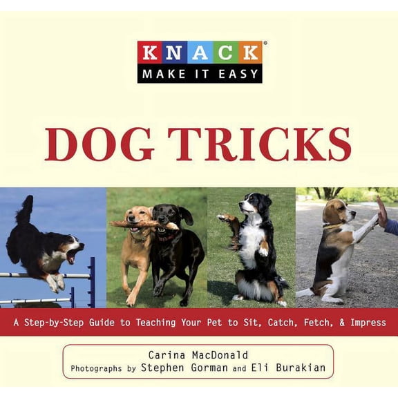 Knack: Make It Easy: Knack Dog Tricks : A Step-By-Step Guide To Teaching Your Pet To Sit, Catch, Fetch, & Impress (Paperback)