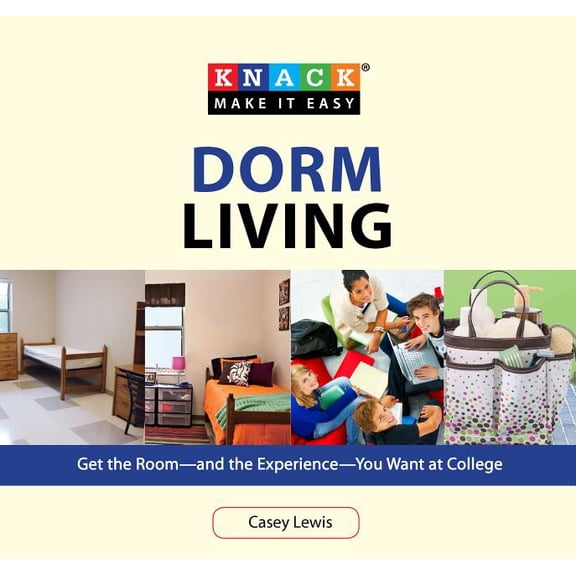 Knack: Make It Easy: Knack Dorm Living : Get The Room--And The Experience--You Want At College (Paperback)