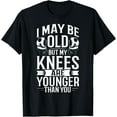 thumbnail image 1 of Knee Arthroplasty Knee Replacement Recovery I May Be Old T-Shirt, 1 of 4