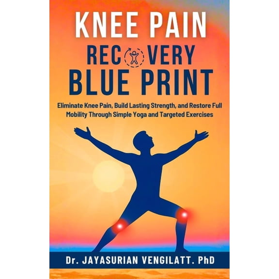 The Holistic Vitality & Healing Knee Pain Recovery Blue Print: Eliminate Knee Pain, Build Lasting Strength, and Restore Full Mobility Through Simple Yog, Book 4, (Paperback)
