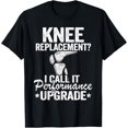 thumbnail image 1 of Knee Replacement I Call It Performance Upgrade Knee Surgery T-Shirt, 1 of 4
