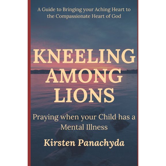 Among Lions: Kneeling Among Lions: Praying When Your Child has a Mental Illness (Paperback)