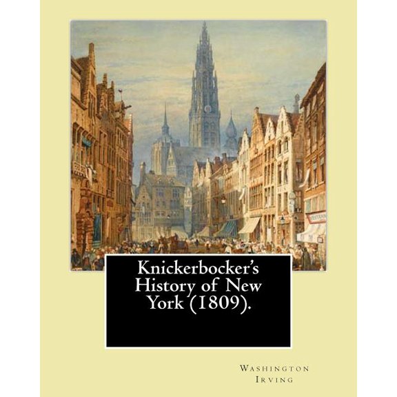 Knickerbocker's History of New York (1809). By: Washington Irving: Washington Irving (April 3, 1783 - November 28, 1859) was an American short story writer, essayist, biographer, historian, and diplom