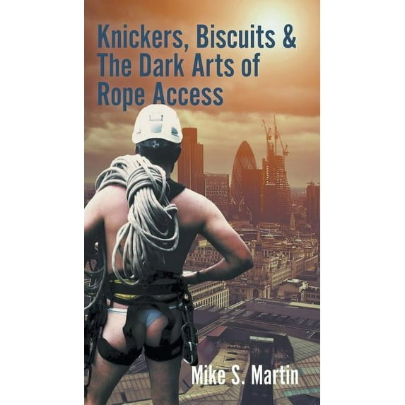Knickers, Biscuits & The Dark Arts of Rope Access (Hardcover)
