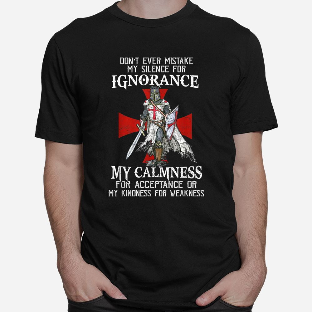 Knight Templar Christian Warrior Never Mistake My Silence Shirt