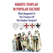 Knights Templar In Popular Culture What Happened To The Treasure Of The Knights Templar? The World'S Enduring Mysterie, Paperback
