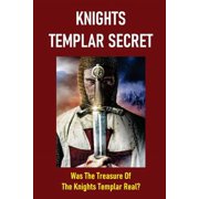 Knights Templar Secret Was The Treasure Of The Knights Templar Real? The Possible Locations Of The Treasure Today Paperback