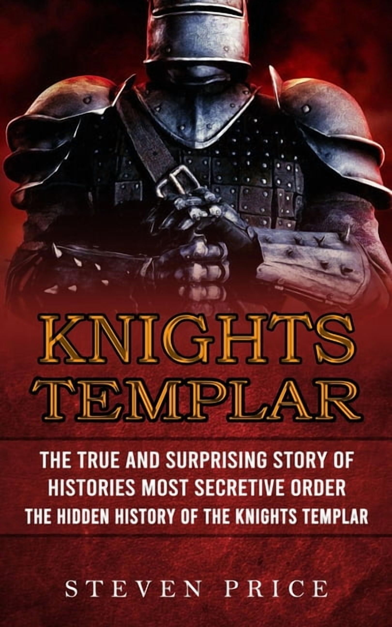 Knights Templar: The True And Surprising Story Of Histories Most Secretive Order (The Hidden History Of The Knights Templar) (Paperback)