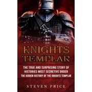Knights Templar The True And Surprising Story Of Histories Most Secretive Order The Hidden History Of The Knights Temp, Paperback