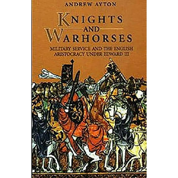 Knights and Warhorses: Military Service and the English Aristocracy Under Edward III, (Paperback)