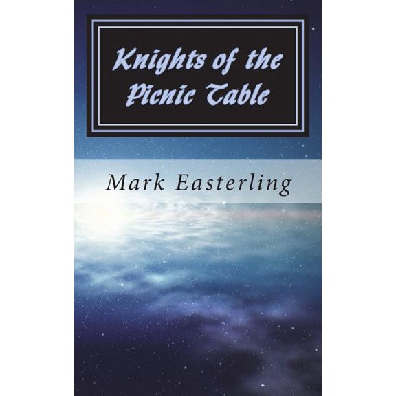 Knights of the Picnic Table Paperback 1721229124 9781721229123 Mark Easterling