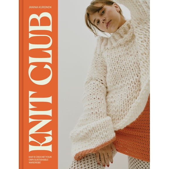 Knit Club: Knit & Crochet Your Own Sustainable Wardrobe, (Hardcover)