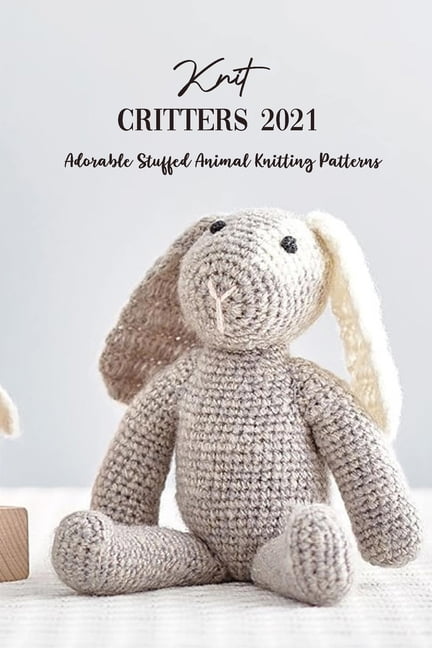 Knit Critters 2021 : Adorable Stuffed Animal Knitting Patterns: How To Knit  for Beginners (Paperback) - Walmart.com