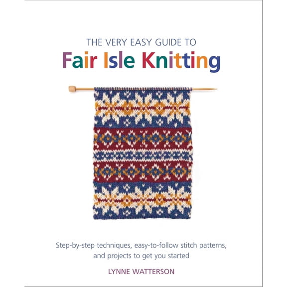 Pre-Owned Knit & Crochet: The Very Easy Guide to Fair Isle Knitting : Step-by-Step Techniques, Easy-to-Follow Stitch Patterns, and Projects to Get You Started (Paperback)