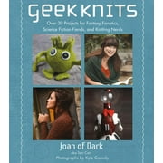 Knit & Crochet: Geek Knits : Over 30 Projects for Fantasy Fanatics, Science Fiction Fiends, and Knitting Nerds (Paperback)