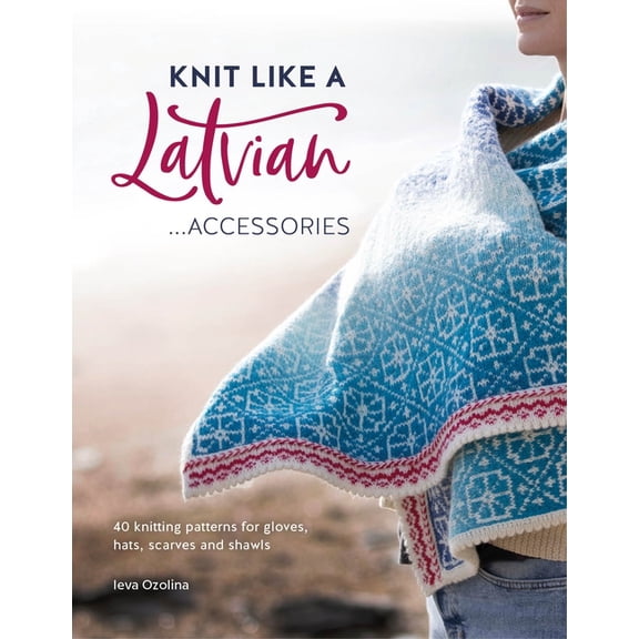 Knit Like a Latvian Knit Like a Latvian: Accessories: 40 Knitting Patterns for Gloves, Hats, Scarves and Shawls, Book 3, (Paperback)