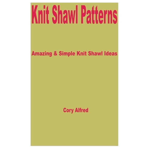 Knit Shawl Patterns: Amazing & Simple Knit Shawl Ideas (Paperback)