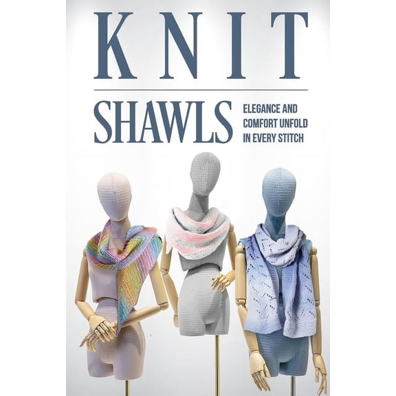 Knit Shawls: Elegance and Comfort Unfold in Every Stitch: Shawl Patterns, (Paperback)