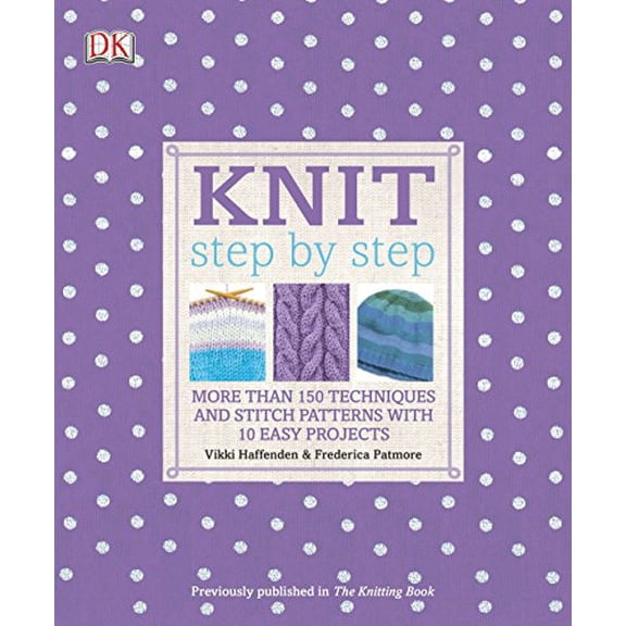 Pre-Owned Knit Step by Step: More Than 150 Techniques and Stitch Patterns with 10 Easy Projects (Paperback) 0756692717 9780756692711