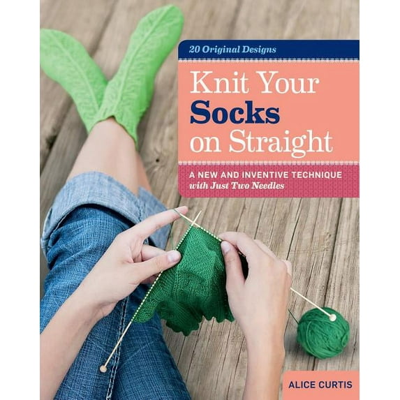 Knit Your Socks on Straight: A New and Inventive Technique with Just Two Needles, (Spiral-Bound)