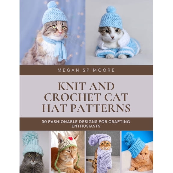 Knit and Crochet Cat Hat Patterns: 30 Fashionable Designs for Crafting Enthusiasts, (Paperback)