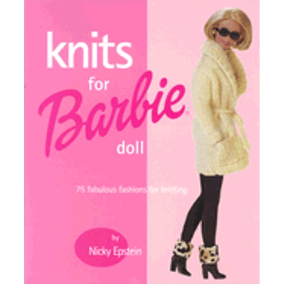 Knits for Barbie Doll: 75 Fabulous Fashions for Knitting (Hardcover) by Nicky Epstein