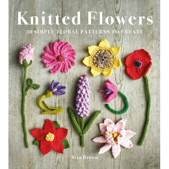 Knitted Flowers: 30 Simple Floral Patterns to Create, (Paperback)