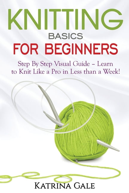 Knitting Visual Tutorial Knitting Basics for Beginners: Step By Step Visual Guide - Learn to ...