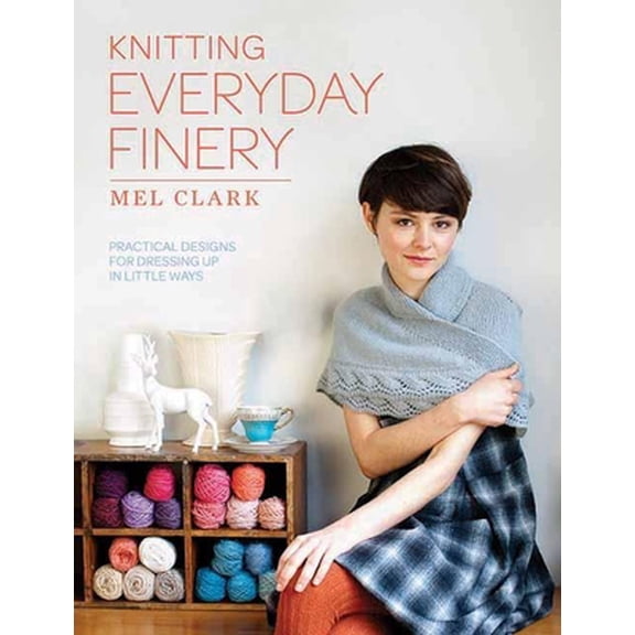 Pre-Owned Knitting Everyday Finery: Practical Designs for Dressing Up in Little Ways, 9781570765278, 1570765278, Paperback,
