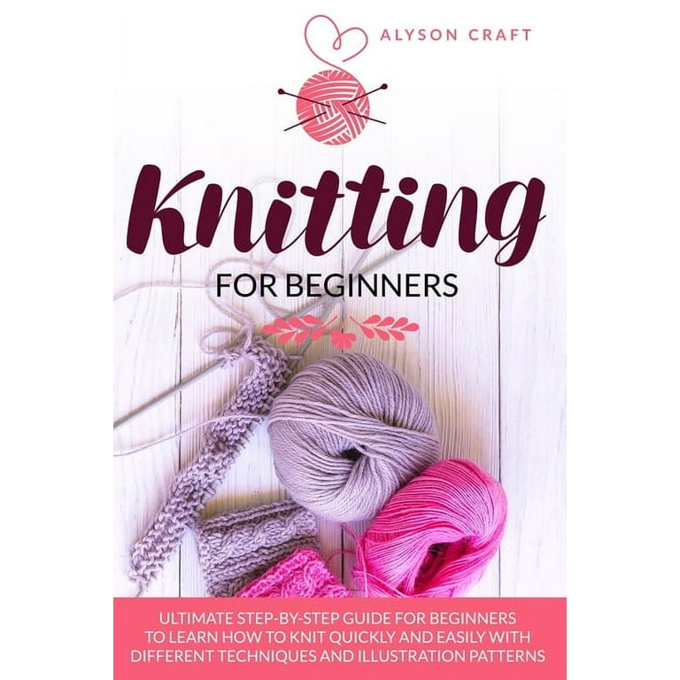 Knitting for Beginners: Easy Step by Step Guide & Patterns to