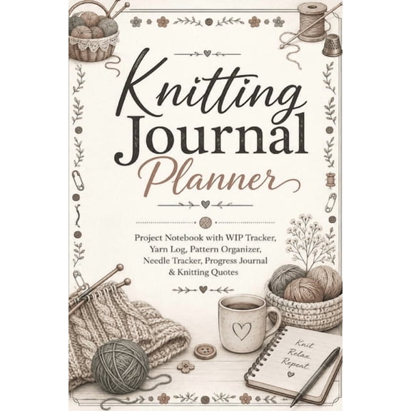 Knitting Journal Planner: Project Notebook with WIP Tracker, Yarn Log, Pattern Organizer, Needle Tracker, Progress Journ, (Paperback)