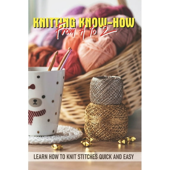 Knitting Know-how From A To Z Learn How To Knit Stitches Quick And Easy : Knitting Pattern Book (Paperback)