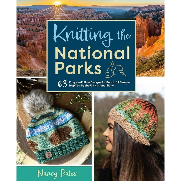 Knitting the National Parks: 63 Easy-to-Follow Designs for Beautiful Beanies Inspired by the US National Parks (Knitting Books and Patterns; Knitting Beanies) [Book]