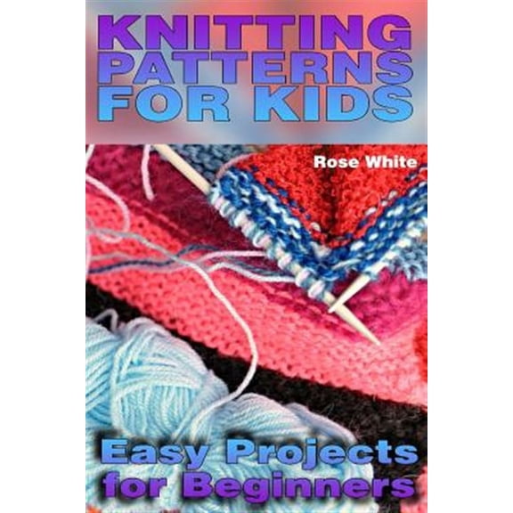 Knitting Patterns for Kids : Easy Projects for Beginners