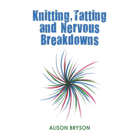 Knitting, Tatting and Nervous Breakdowns, (Paperback)