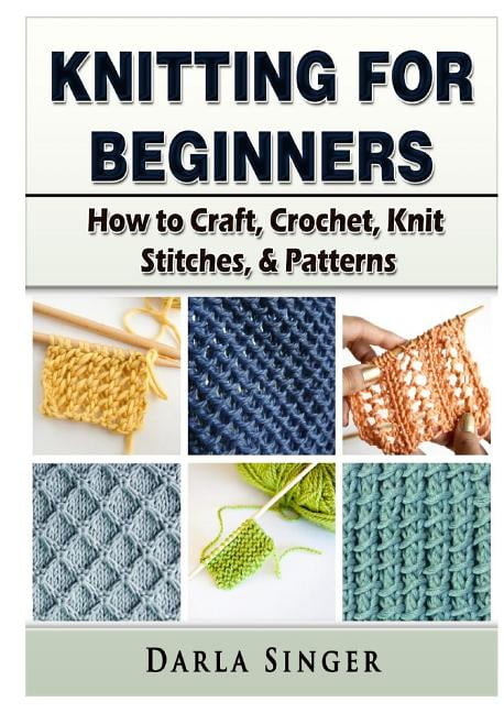 Knitting for Beginners: How to Craft, Crochet, Knit Stitches, & Patterns  (Paperback) 
