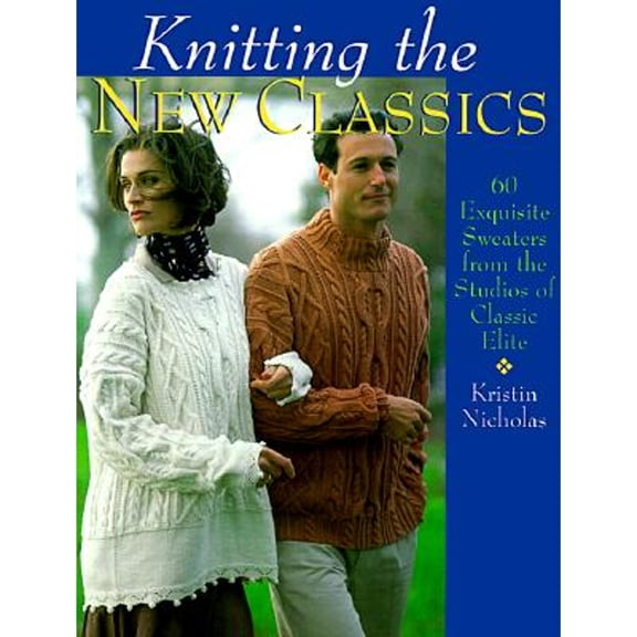 Pre-Owned Knitting the New Classics: 60 Exquisite Sweaters from the Studios of Classic Elite (Paperback) 0806931701 9780806931708