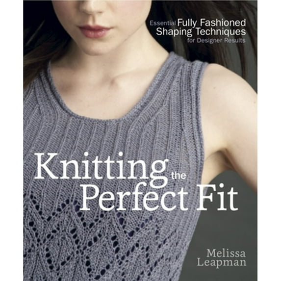 Pre-Owned Knitting the Perfect Fit: Essential Fully Fashioned Shaping Techniques for Designer Results, 9780307586643, 0307586642, Paperback, NO-VALUE edition