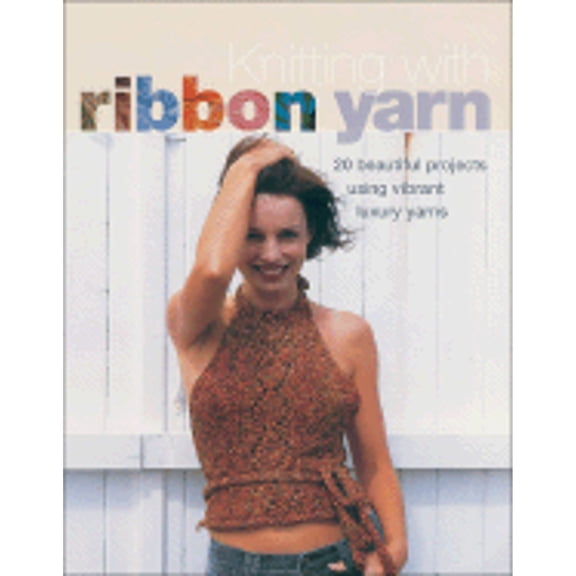 Knitting with Ribbon Yarn : 20 Beautiful Projects Using Vibrant Luxury Yarns (Hardcover)