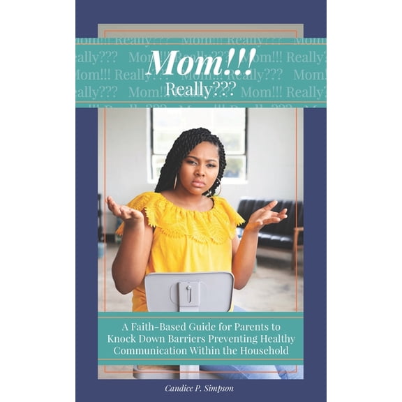 Knock Down Barriers to Communication: Mom!!! Really: A Faith-Based Guide for Parents to Knock Down Barriers Preventing Healthy Communication Within the Household (Paperback)