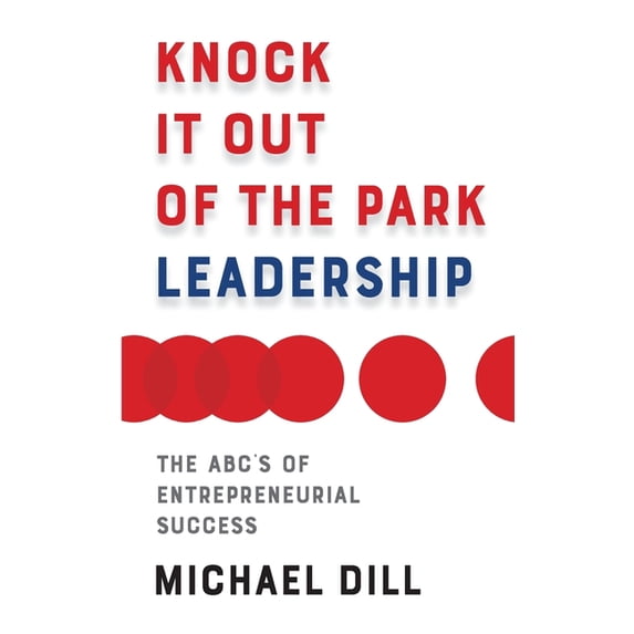 Knock It Out of the Park Leadership: The Abc's of Entrepreneurial Success, (Paperback)