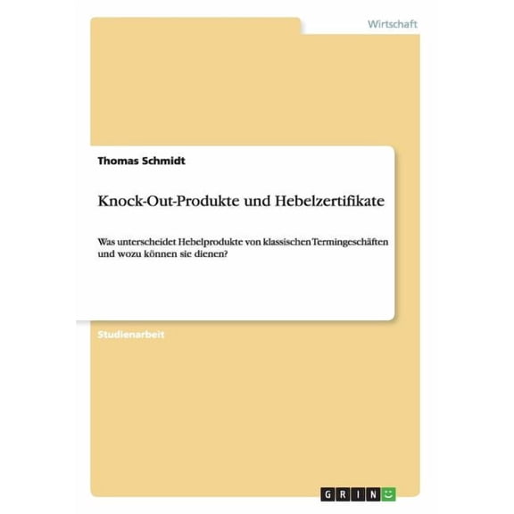 Knock-Out-Produkte und Hebelzertifikate : Was unterscheidet Hebelprodukte von klassischen Termingeschften und wozu knnen sie dienen? (Paperback)