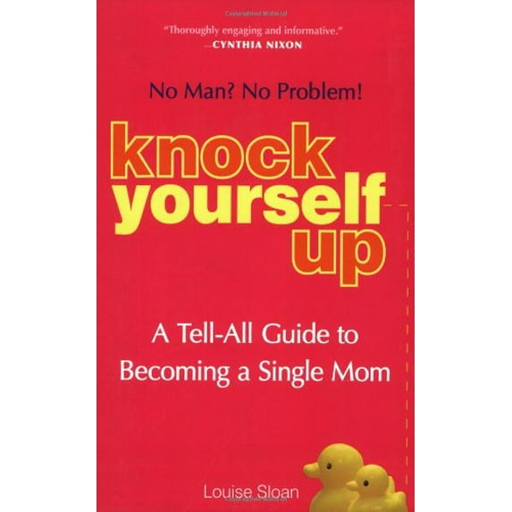 Pre-Owned Knock Yourself Up: No Man? No Problem: A Tell-All Guide to Becoming a Single Mom (Paperback) 1583332863 9781583332863