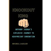 Knockout King Anthony Joshua's Explosive Journey To Heavyweight Domination, Paperback